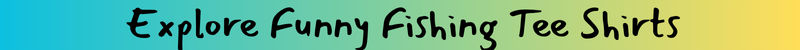 Explore Funny Fishing Tee Shirts